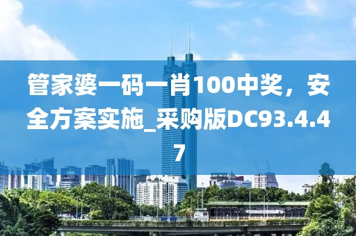 管家婆一码一肖100中奖，安全方案实施_采购版DC93.4.47