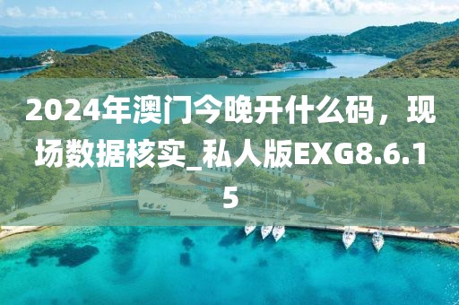 2024年澳门今晚开什么码，现场数据核实_私人版EXG8.6.15