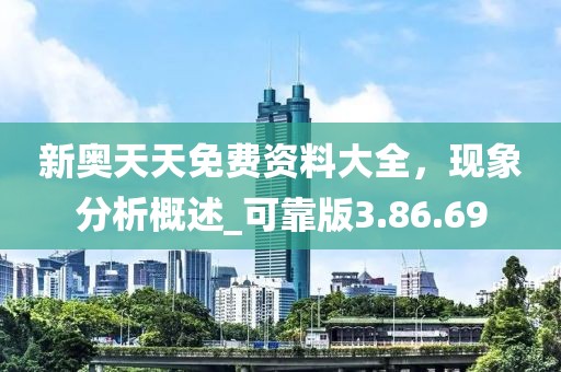 新奥天天免费资料大全，现象分析概述_可靠版3.86.69