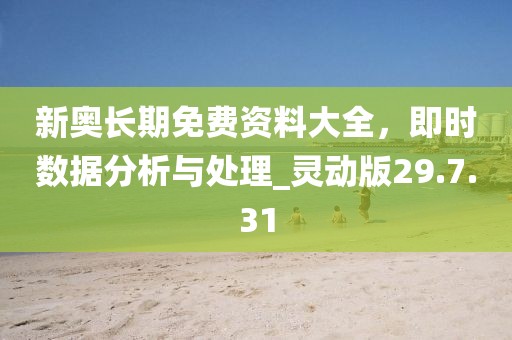 新奥长期免费资料大全，即时数据分析与处理_灵动版29.7.31