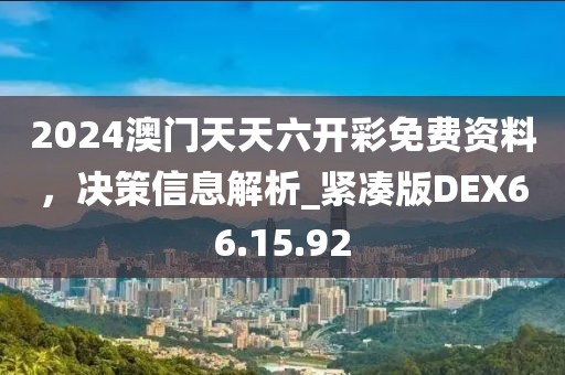 2024澳门天天六开彩免费资料，决策信息解析_紧凑版DEX66.15.92