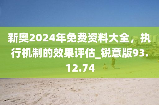 新奥2024年免费资料大全，执行机制的效果评估_锐意版93.12.74