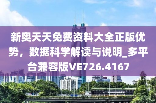 新奥天天免费资料大全正版优势，数据科学解读与说明_多平台兼容版VE726.4167