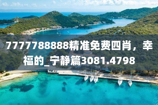 7777788888精准免费四肖，幸福的_宁静篇3081.4798
