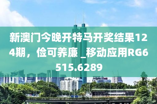 新澳门今晚开特马开奖结果124期，俭可养廉 _移动应用RG6515.6289