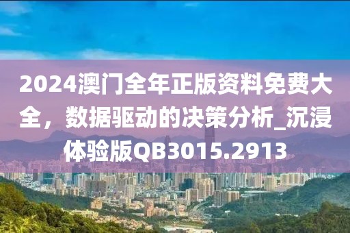2024澳门全年正版资料免费大全，数据驱动的决策分析_沉浸体验版QB3015.2913