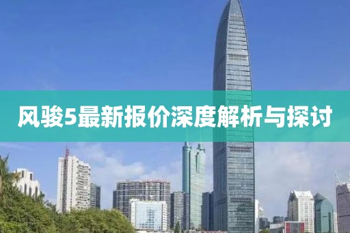 风骏5最新报价深度解析与探讨