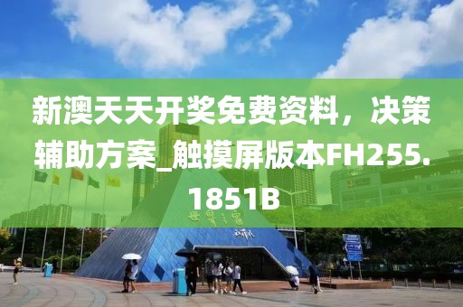 新澳天天开奖免费资料，决策辅助方案_触摸屏版本FH255.1851B