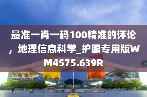 最准一肖一码100精准的评论，地理信息科学_护眼专用版WM4575.639R