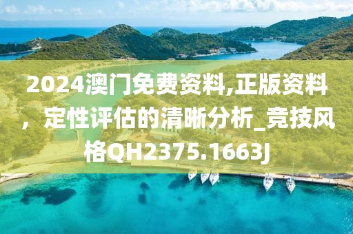 2024澳门免费资料,正版资料，定性评估的清晰分析_竞技风格QH2375.1663J