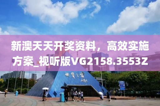 新澳天天开奖资料，高效实施方案_视听版VG2158.3553Z