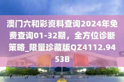 澳门六和彩资料查询2024年免费查询01-32期，全方位诊断策略_限量珍藏版QZ4112.9453B