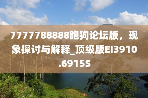 7777788888跑狗论坛版，现象探讨与解释_顶级版EI3910.6915S