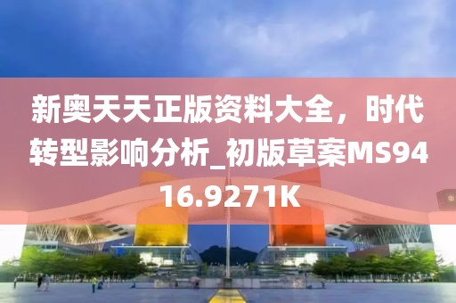 新奥天天正版资料大全，时代转型影响分析_初版草案MS9416.9271K