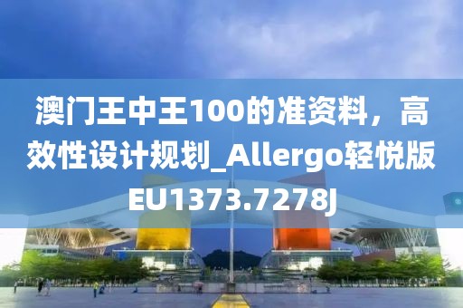 澳门王中王100的准资料，高效性设计规划_Allergo轻悦版EU1373.7278J