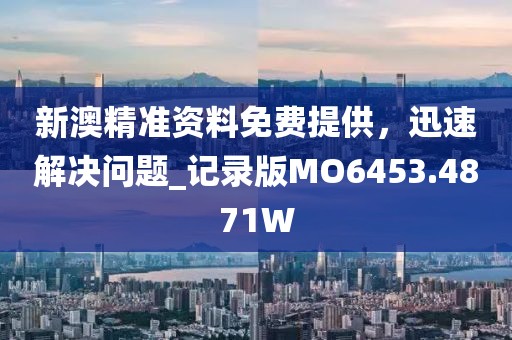 新澳精准资料免费提供，迅速解决问题_记录版MO6453.4871W