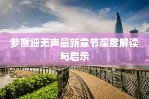 梦醒细无声最新章节深度解读与启示