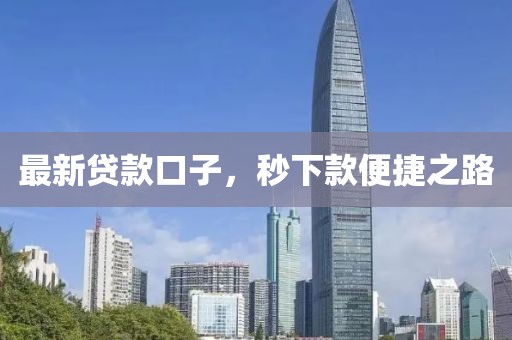 最新贷款口子，秒下款便捷之路