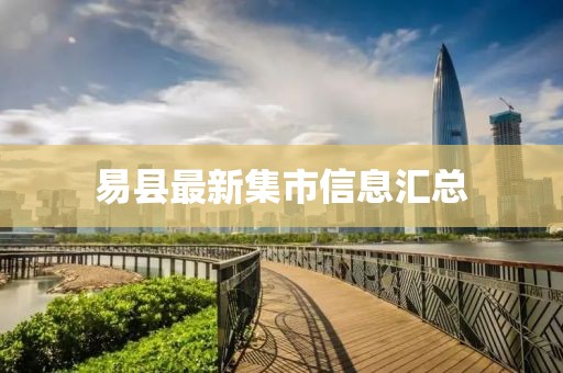 易县最新集市信息汇总