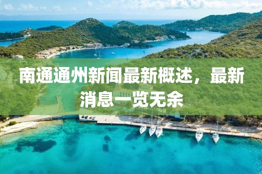 南通通州新闻最新概述，最新消息一览无余