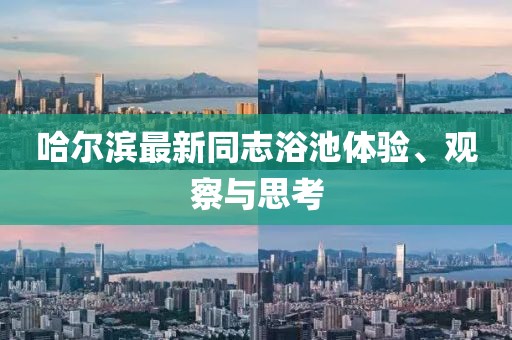 哈尔滨最新同志浴池体验、观察与思考