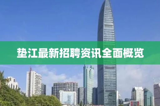 垫江最新招聘资讯全面概览