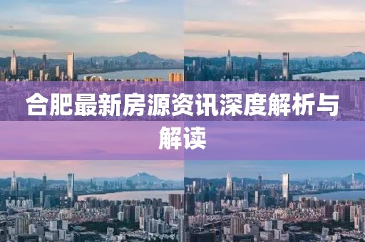 合肥最新房源资讯深度解析与解读
