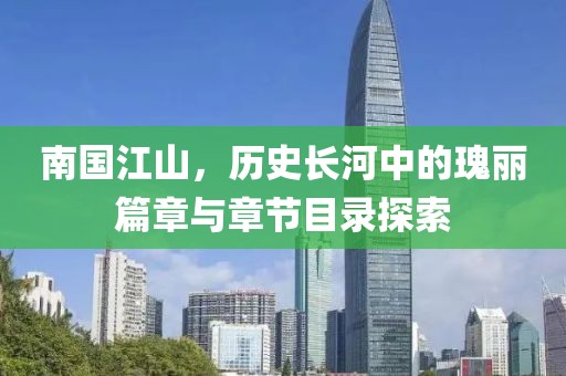 南国江山，历史长河中的瑰丽篇章与章节目录探索