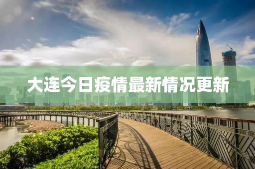 大连今日疫情最新情况更新