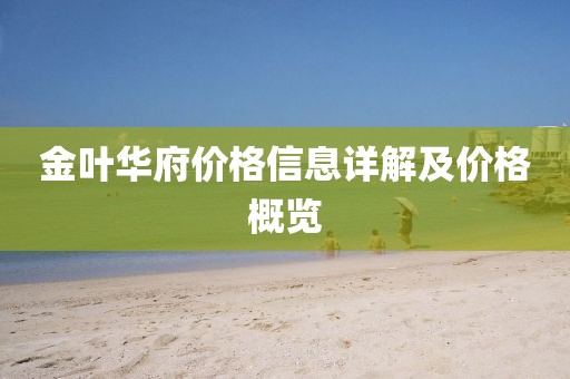 金叶华府价格信息详解及价格概览