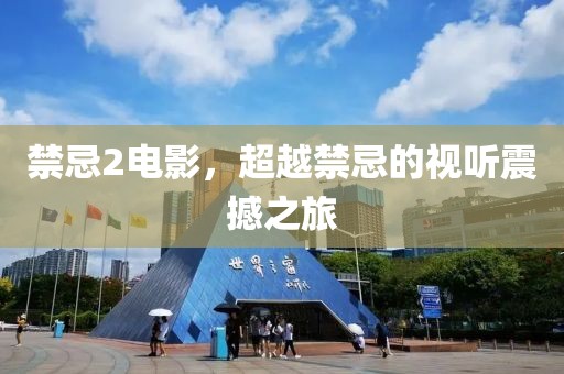 禁忌2电影，超越禁忌的视听震撼之旅
