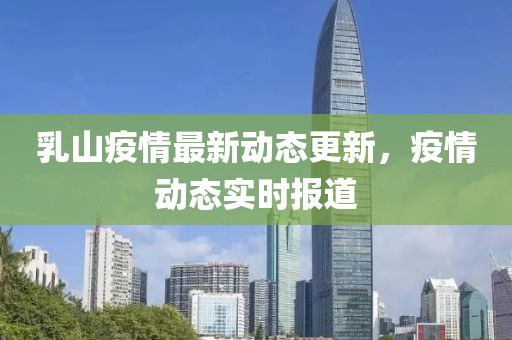 乳山疫情最新动态更新，疫情动态实时报道