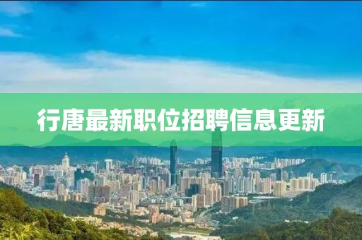 行唐最新职位招聘信息更新