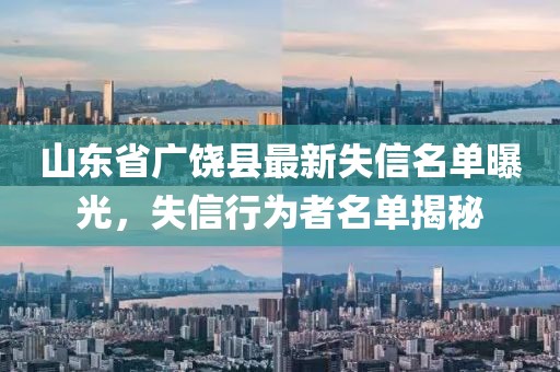山东省广饶县最新失信名单曝光，失信行为者名单揭秘