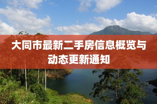 大同市最新二手房信息概览与动态更新通知