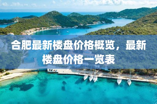 合肥最新楼盘价格概览，最新楼盘价格一览表
