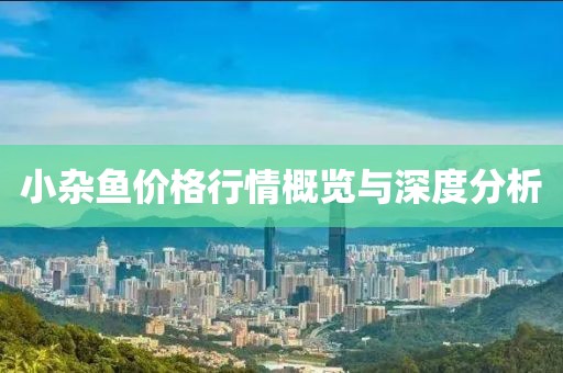 小杂鱼价格行情概览与深度分析