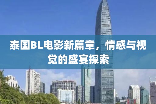 泰国BL电影新篇章，情感与视觉的盛宴探索