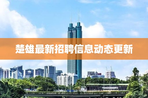 楚雄最新招聘信息动态更新