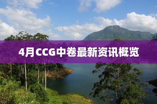 4月CCG中卷最新资讯概览