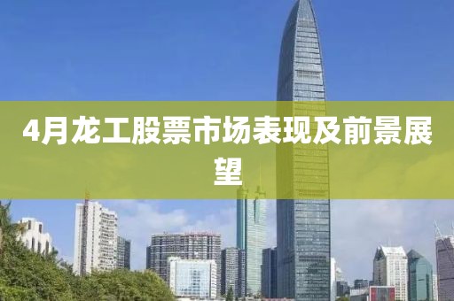 4月龙工股票市场表现及前景展望