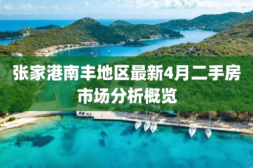 张家港南丰地区最新4月二手房市场分析概览