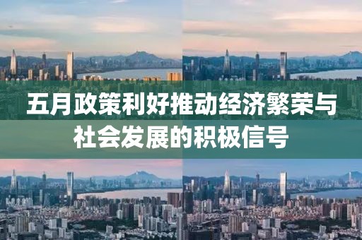 五月政策利好推动经济繁荣与社会发展的积极信号