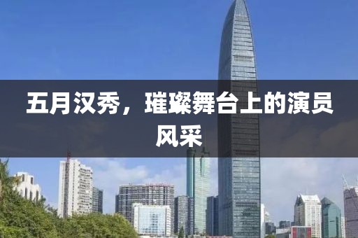 五月汉秀，璀璨舞台上的演员风采