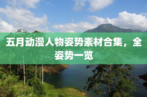 五月动漫人物姿势素材合集，全姿势一览