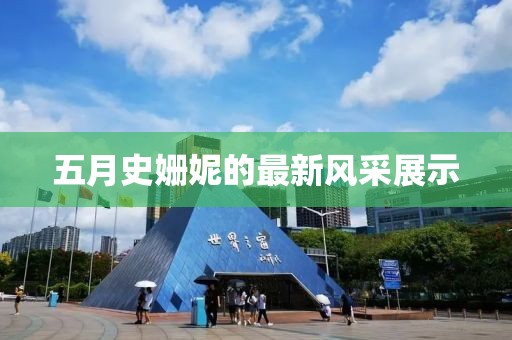 五月史姗妮的最新风采展示