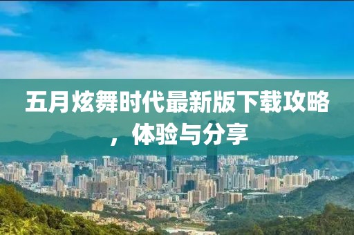 五月炫舞时代最新版下载攻略，体验与分享