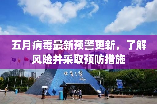 五月病毒最新预警更新，了解风险并采取预防措施