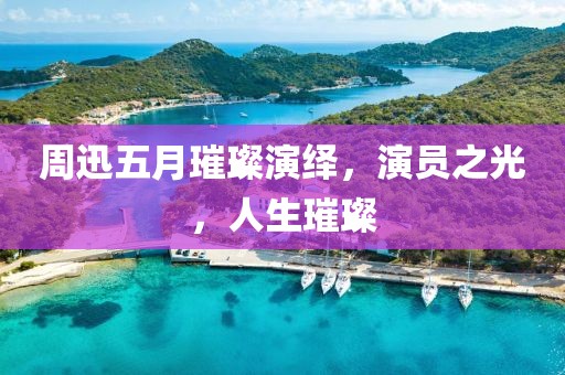 周迅五月璀璨演绎，演员之光，人生璀璨
