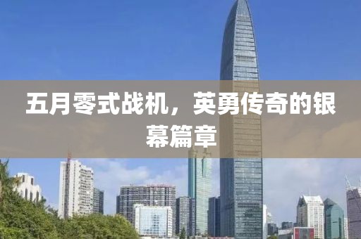 五月零式战机，英勇传奇的银幕篇章